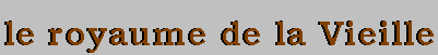 LE ROYAUME DE LA VIEILLE